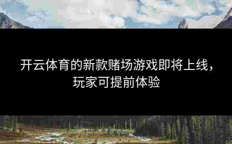 开云体育的新款赌场游戏即将上线，玩家可提前体验