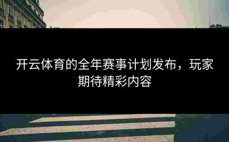 开云体育的全年赛事计划发布，玩家期待精彩内容