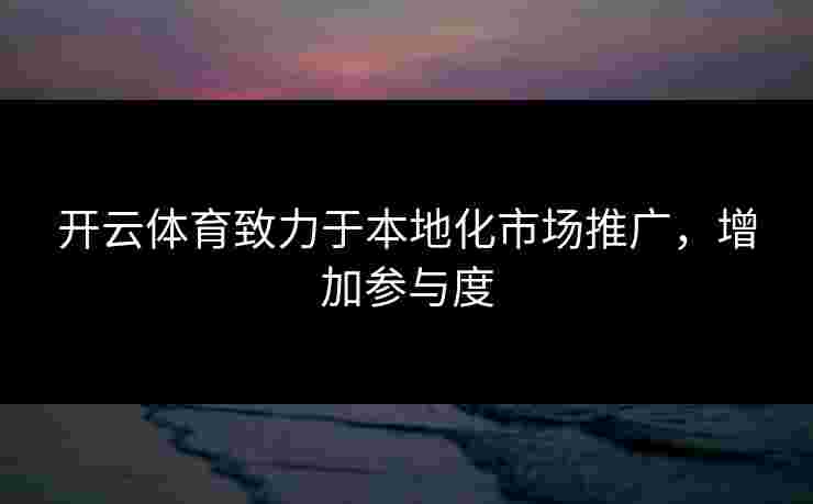 开云体育致力于本地化市场推广，增加参与度