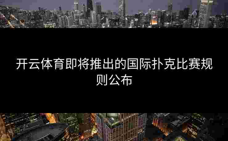 开云体育即将推出的国际扑克比赛规则公布