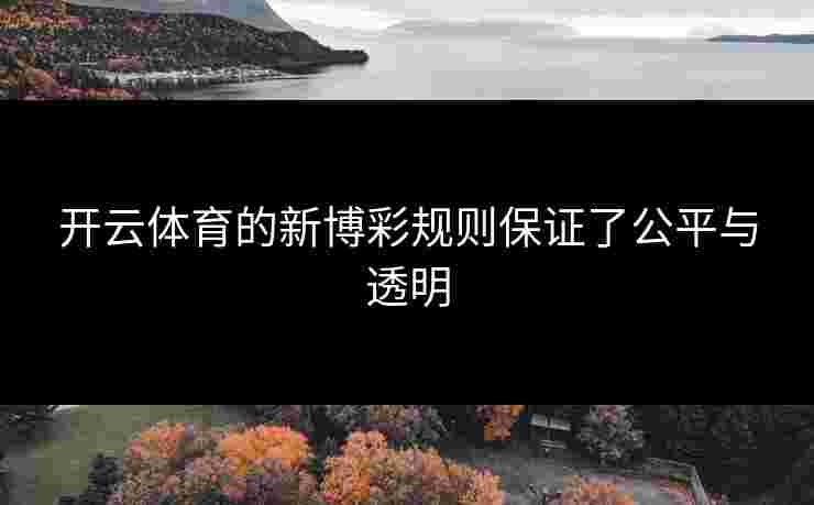 开云体育的新博彩规则保证了公平与透明