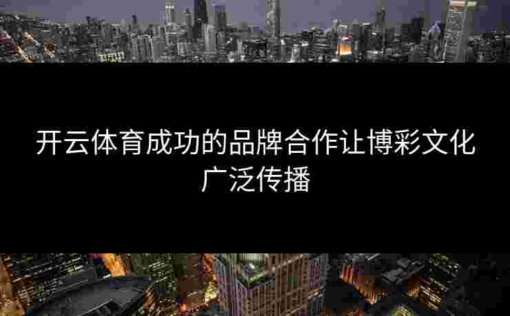 开云体育成功的品牌合作让博彩文化广泛传播