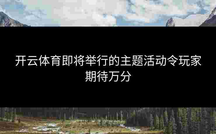 开云体育即将举行的主题活动令玩家期待万分