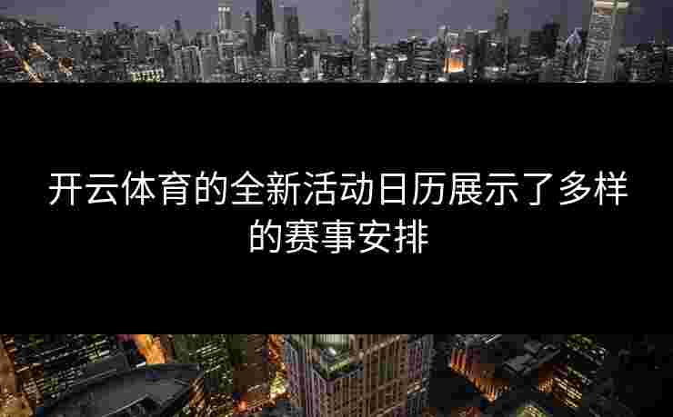 开云体育的全新活动日历展示了多样的赛事安排
